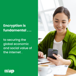 Encryption is fundamental to securing the global economic and social value of the internet.